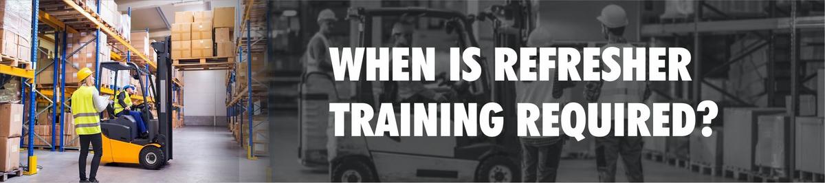 When is Refresher Training Required?